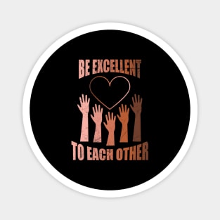 Be Excellent to Each Other funny quote - Equality - Anti Racism - Human Magnet